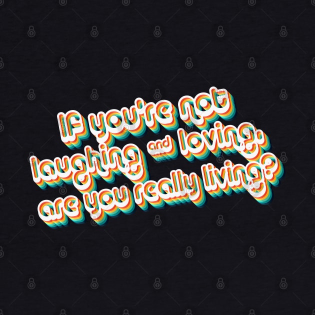 If You're Not Laughing & Loving, Are You Really Living?  - 80's Retro Style Typographic Design by DankFutura